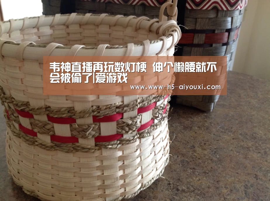 韦神直播再玩数灯梗 伸个懒腰就不会被偷了|爱游戏(图3) 爱游戏app
